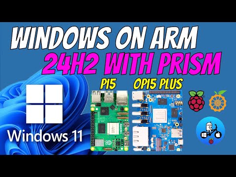 windows 24H2 Arm. How to install on Raspberry Pi 5 &amp; Orange Pi 5 plus