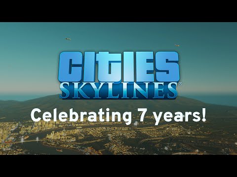 Celebrating 7 years of Cities:Skylines | Community | Cities: Skylines